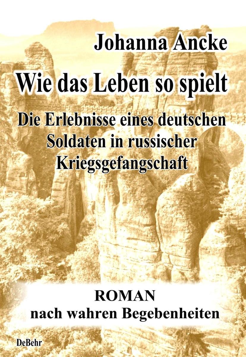 Wie das Leben so spielt - Die Erlebnisse eines deutschen Soldaten in russischer Kriegsgefangenschaft - Roman nach wahren Begebenheiten