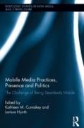 Mobile Media Practices, Presence and Politics