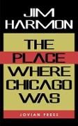 The Place Where Chicago Was