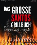 Grillen: Santos - Das Grillbuch. 100 Rezepte vom Grillprofi. Eine Grillbibel der besten Grill- und BBQ-Rezepte. Von den Santos-Grillmeistern