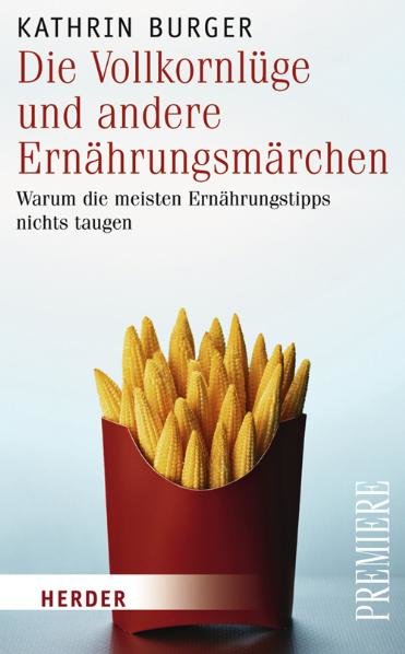 Die Vollkornlüge und andere Ernährungsmärchen