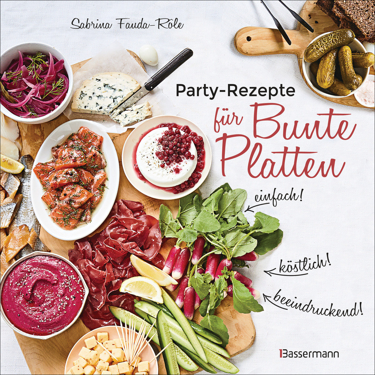 Partyrezepte für Bunte Platten - einfach, beeindruckend, köstlich! Die besten Rezepte für Snacks, Vorspeisen, Charcuterie-Boards, Cheese Boards, Fingerfood, Smörgas u.v.m