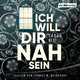 Ich will dir nah sein