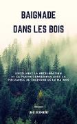 Baignade Dans Les Bois: Découvrez La Décélération Et La Pleine Conscience Avec La Puissance De Guérison De La Nature