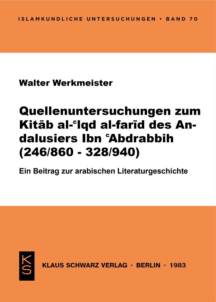 Quellenuntersuchungen zum Kitab al-¿Iqd al-farid des Andalusiers Ibn ¿Abdrabbih [Ibn¿Abdrabbih] : (246/860 - 328/940) ; e. Beitr. zur arab. Literaturgeschichte