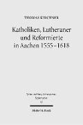 Katholiken, Lutheraner und Reformierte in Aachen 1555-1618