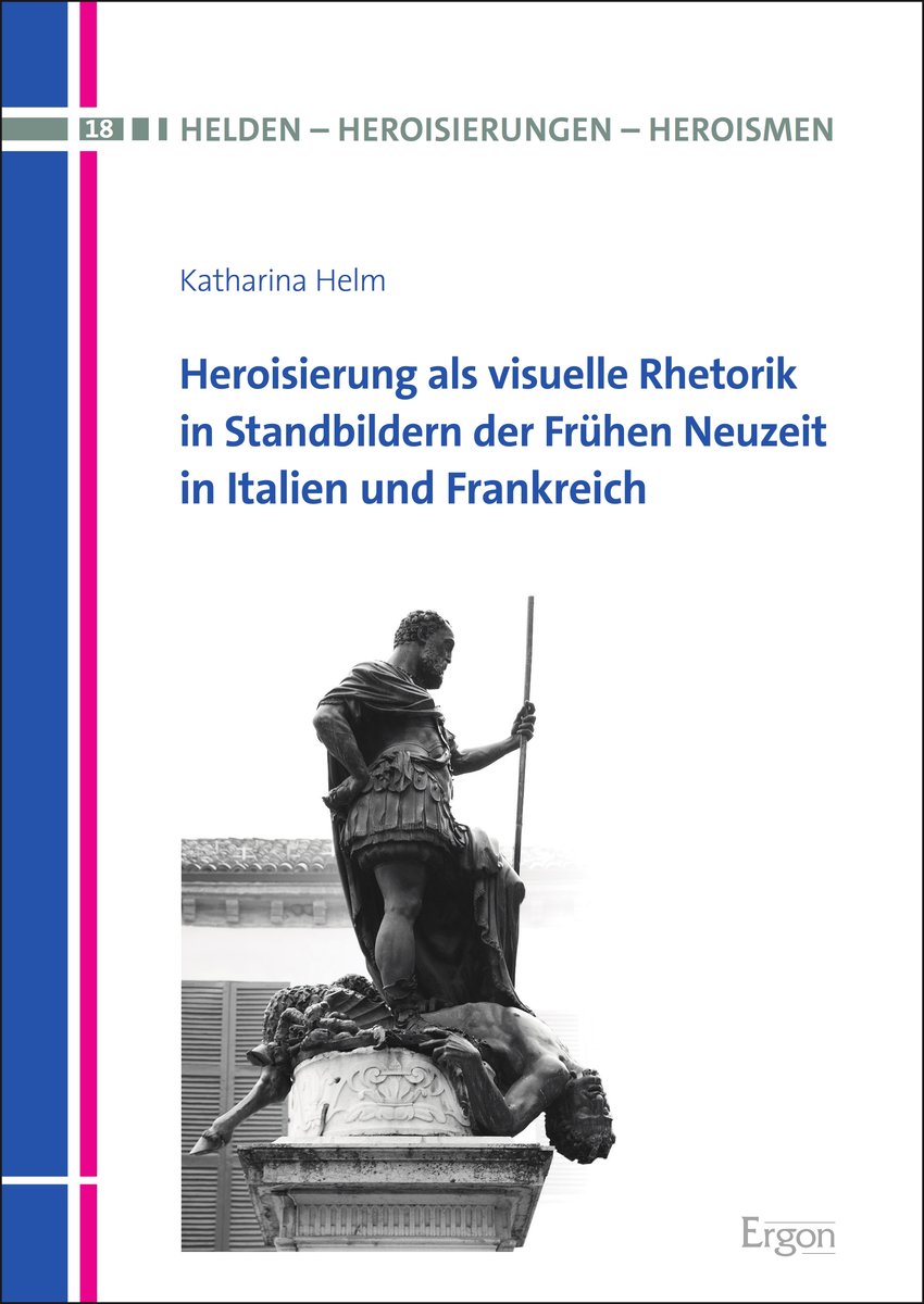 Heroisierung als visuelle Rhetorik in Standbildern der Frühen Neuzeit in Italien und Frankreich