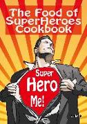 The Food of SuperHeroes Cookbook: SuperHero Me! Becoming a SuperHero with these Awesome Recipes