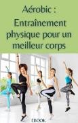 Aérobic : entrainement physique pour un meilleur corps (Sport)