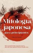 Mitología japonesa para principiantes Vive las apasionantes sagas de Japón y descubre paso a paso la cultura del país nipón