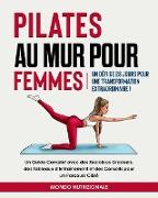 Pilates au Mur pour Femmes: Un Défi de 28 Jours pour une Transformation Extraordinaire! Un Guide Complet avec des Exercices Graduels, des Tableaux d'Entraînement et des Conseils pour un Parcours Ciblé