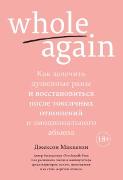 Whole again: healing your heart and rediscovering your true self after toxic relationships and emotional abuse