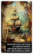 Dead Men Tell No Tales - 60+ Pirate Novels, Treasure-Hunt Tales & Sea Adventure Classics