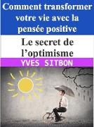 Le secret de l'optimisme : Comment transformer votre vie avec la pensée positive