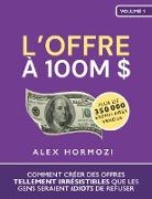 L'Offre à 100M $: Comment créer des offres tellement irrésistibles que les gens seraient idiots de refuser (Acquisition.com $100M Series)