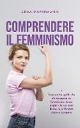 Comprendere il femminismo Scopra tutto quello che c'è da sapere sul femminismo, le sue origini e le sue varie forme, in un formato chiaro e compatto