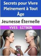 Jeunesse Éternelle : Secrets pour Vivre Pleinement à Tout Âge