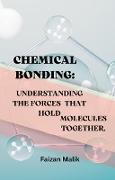 Chemical Bonding: Understanding The Forces that Hold Molecules Together