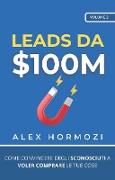 Leads da $100M: Come Convincere gli Sconosciuti a Voler Comprare le Tue Cose (Acquisition.com $100M Series)