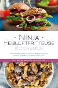 Ninja Heißluftfritteuse Kochbuch: Die leckersten und abwechslungsreichsten Airfryer Rezepte für jeden Geschmack und Anlass - inkl. Broten, Desserts, Salaten & Dips