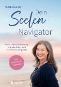 Dein Seelen-Navigator | Wie ich meine Bestimmung gefunden habe - und wie dir das auch gelingt | Bedienungsanleitung für die Seele