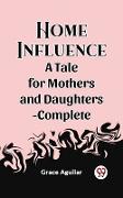 Home Influence A Tale for Mothers and Daughters-Complete