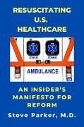 Resuscitating U.S. Healthcare: An Insider's Manifesto For Reform