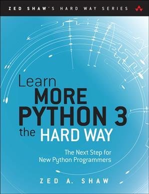 Learn More Python 3 the Hard Way: The Next Step for New Python Programmers