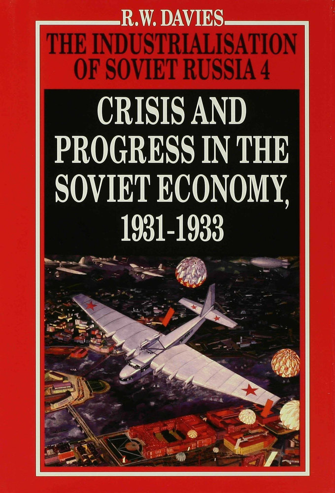 The Industrialisation of Soviet Russia Volume 4: Crisis and Progress in the Soviet Economy, 1931-1933