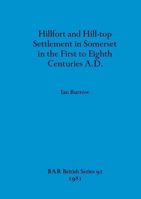 Hillfort and Hill-top Settlement in Somerset in the First to Eighth Centuries A.D