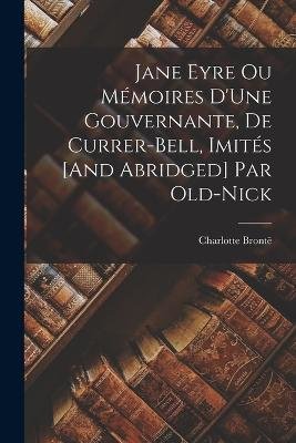 Jane Eyre Ou Mémoires D'Une Gouvernante, De Currer-Bell, Imités [And Abridged] Par Old-Nick