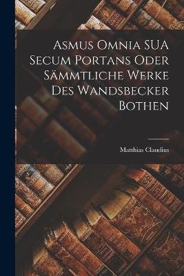 Asmus Omnia SUA Secum Portans Oder Sämmtliche Werke des Wandsbecker Bothen