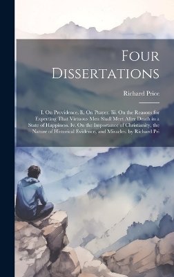 Four Dissertations: I. On Providence. Ii. On Prayer. Iii. On the Reasons for Expecting That Virtuous Men Shall Meet After Death in a State