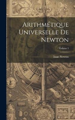 Arithmétique Universelle De Newton; Volume 1