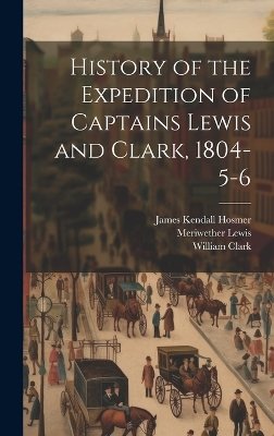 History of the Expedition of Captains Lewis and Clark, 1804-5-6