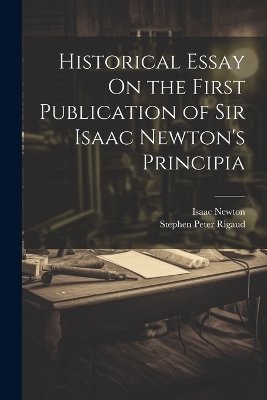 Historical Essay On the First Publication of Sir Isaac Newton's Principia