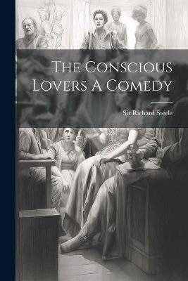 The Conscious Lovers A Comedy