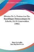 Histoire De La Destruction Des Republiques Democratiques De Schwitz, Uri Et Unterwalden (1802)