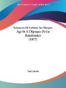 Sciences Et Lettres Au Moyen Age Et A L'Epoque De La Renaissance (1877)