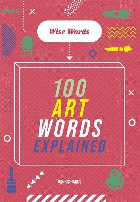 Wise Words: 100 Art Words Explained