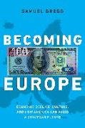 Becoming Europe: Economic Decline, Culture, and How America Can Avoid a European Future