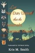 Let No Day Dawn That the Animals Cannot Share