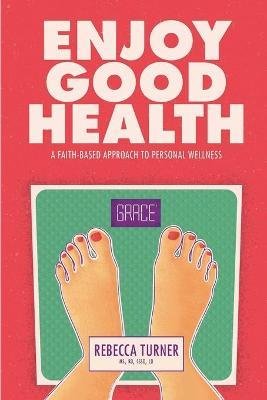 Enjoy Good Health: A Faith-Based Approach to Personal Wellness