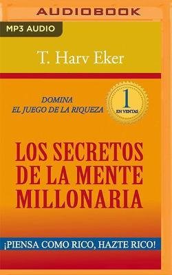 Los Secretos de la Mente Millonaria (Narración En Castellano): Domina El Juego de la Riqueza