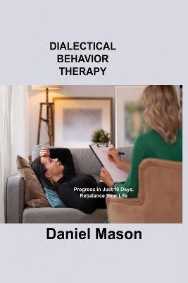 Dialectical Behavior Therapy: Progress in Just 10 Days. Rebalance Your Life