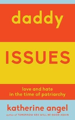 Daddy Issues: Love and Hate in the Time of Patriarchy