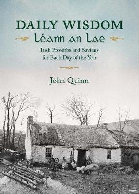 Daily Wisdom Leann an Lae: Irish Proverbs and Sayings for Each Day of the Year