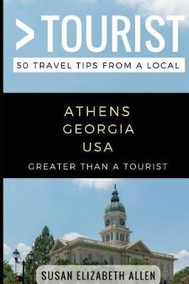 Greater Than a Tourist- Athens Georgia USA: 50 Travel Tips from a Local