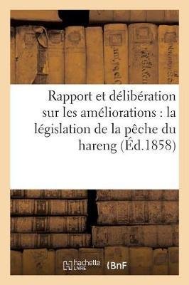 Rapport Et Délibération Sur Les Améliorations Dont Est Aujourd'hui Susceptible La Législation: de la Pêche Du Hareng