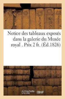 Notice Des Tableaux Exposés Dans La Galerie Du Musée Royal . Prix 2 Fr